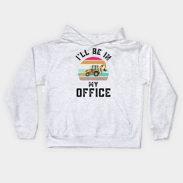 Funny I Will Be In My Office, Vintage Backhoe Loader Operator Kids Hoodie by Art master